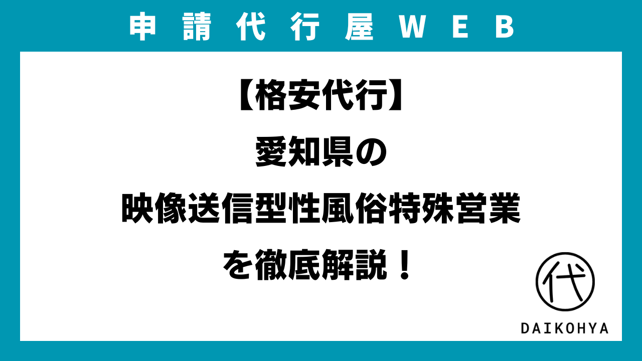 格安代行】愛知県の映像送信型性風俗特殊営業（アダルト配信）を徹底解説！（2025年最新版） | 申請代行屋WEB |  【行政書士監修】許認可申請ウェブマガジン