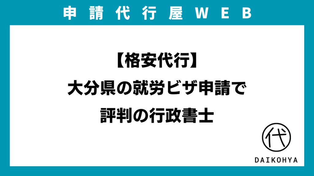 【格安代行】大分県の就労ビザ申請で評判の行政書士のアイキャッチ画像