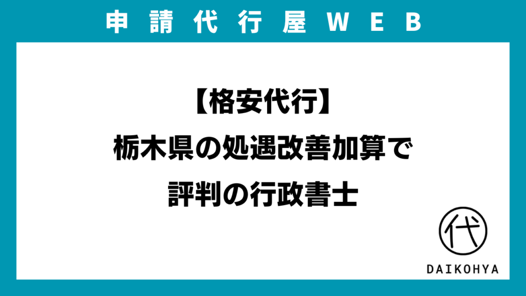 【格安代行】栃木県の処遇改善加算で評判の行政書士のアイキャッチ画像
