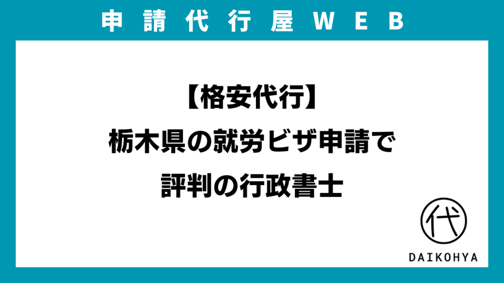 【格安代行】栃木県の就労ビザ申請で評判の行政書士のアイキャッチ画像