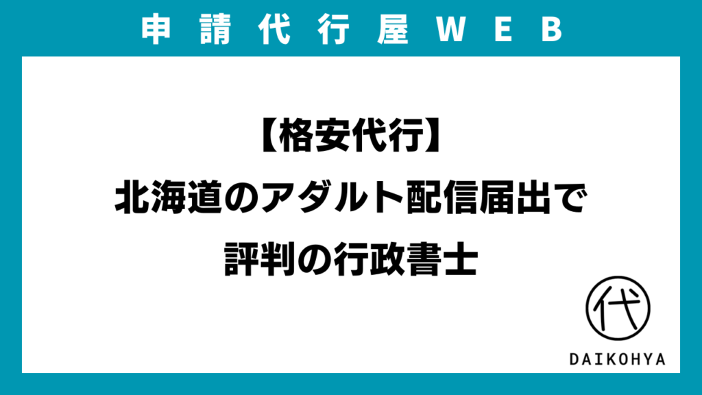 【格安代行】北海道のアダルト配信届出で評判の行政書士のアイキャッチ画像