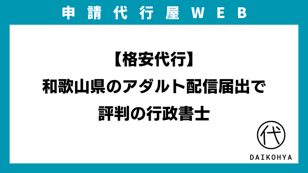 【格安代行】和歌山県のアダルト配信届出で評判の行政書士のアイキャッチ画像