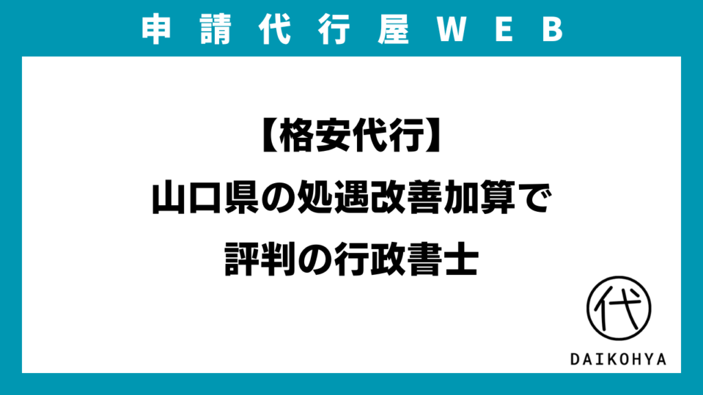 【格安代行】山口県の処遇改善加算で評判の行政書士のアイキャッチ画像