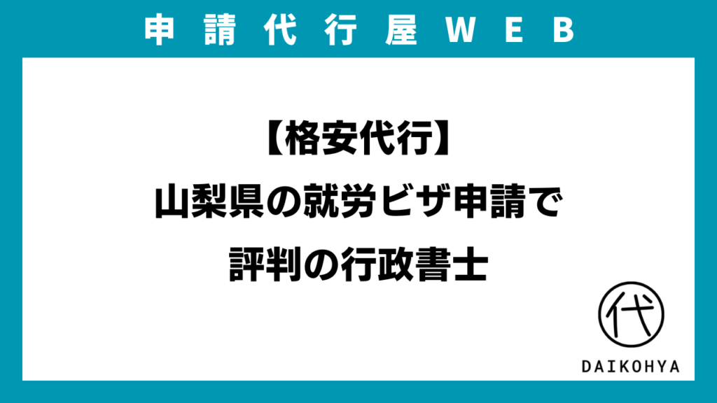 【格安代行】山梨県の就労ビザ申請で評判の行政書士のアイキャッチ画像