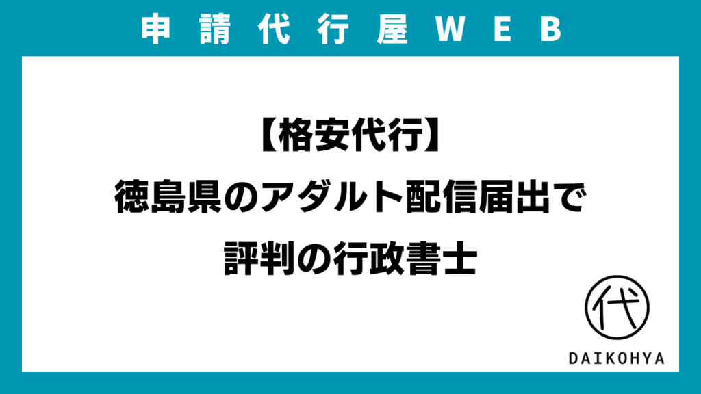 【格安代行】徳島県のアダルト配信届出で評判の行政書士のアイキャッチ画像