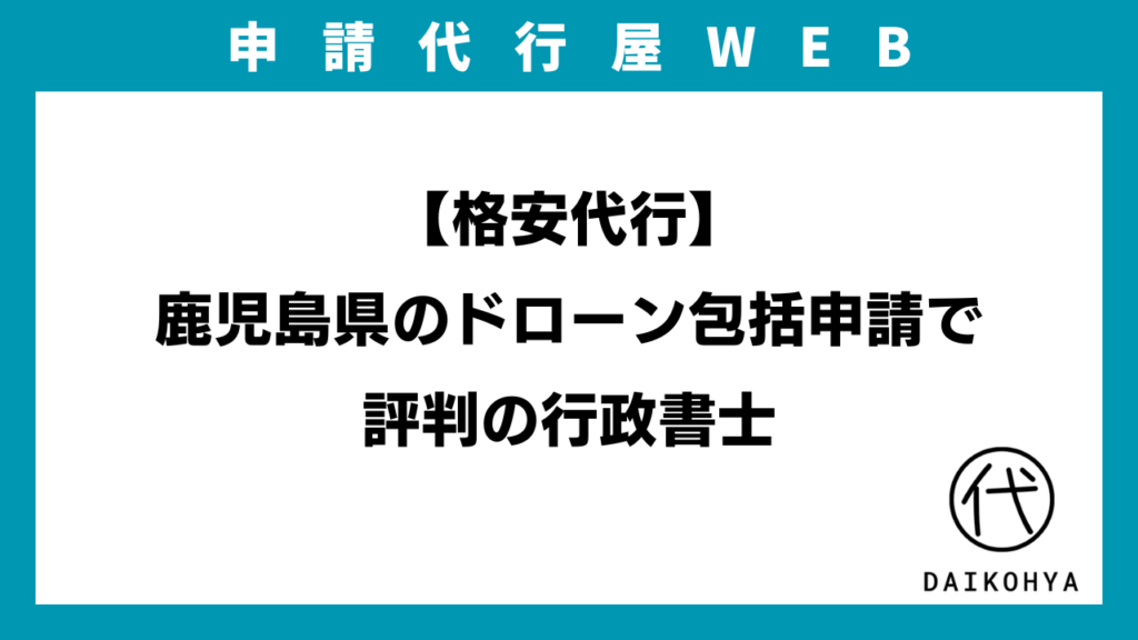 【格安代行】鹿児島県のドローン包括申請で評判の行政書士のイメージ画像