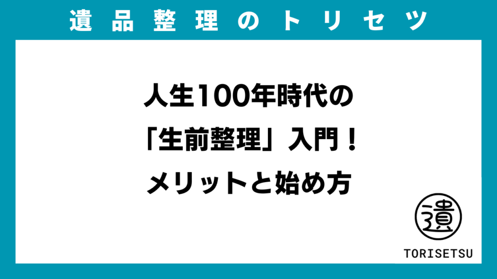 人生100年時代の「生前整理」入門！メリットと始め方のイメージ画像